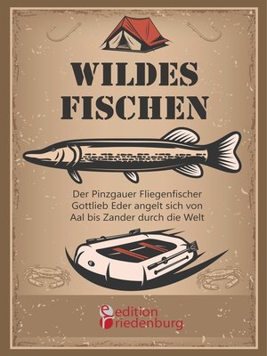 cover image of Wildes Fischen--Der Pinzgauer Fliegenfischer Gottlieb Eder angelt sich von Aal bis Zander durch die Welt